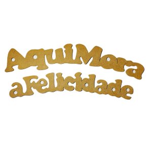 Frase MDF Aqui Mora a Felicidade Cod 5088